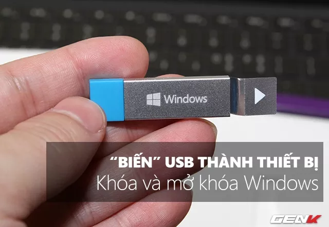 Hướng dẫn biến USB thành thiết bị cắm vào là mở khóa Windows, rút ra máy tính đóng ngay