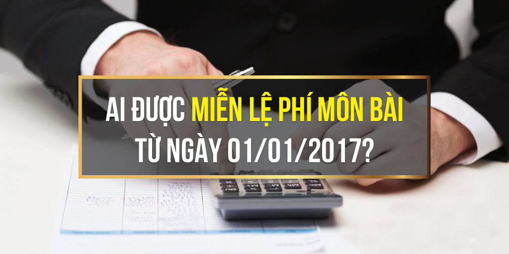 Ai được miễn lệ phí môn bài từ ngày 01/01/2017?