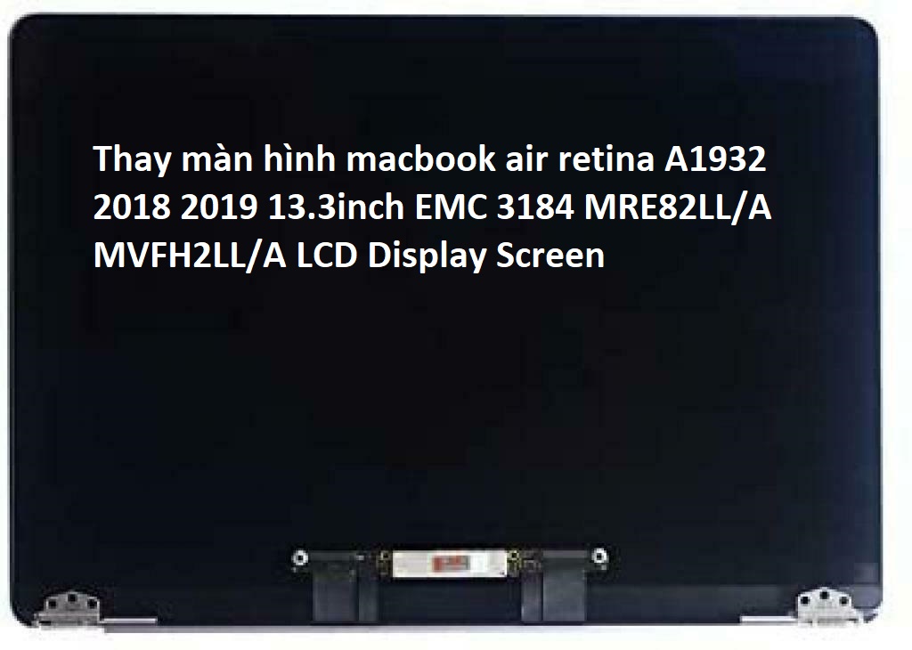 Thay màn hình macbook air retina A1932 2018 2019 13.3inch EMC 3184 MRE82LLA MVFH2LLA LCD Display Screen