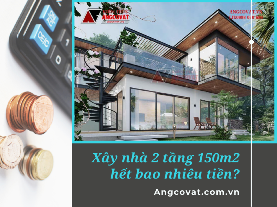 Giải đáp xây nhà 2 tầng 150m2 hết bao nhiêu tiền chính xác nhất