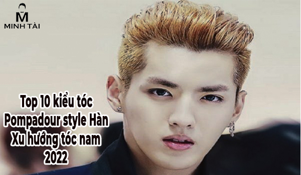 Review] 10 kiểu Pompadour style Hàn quốc nhất đinh không được bỏ qua