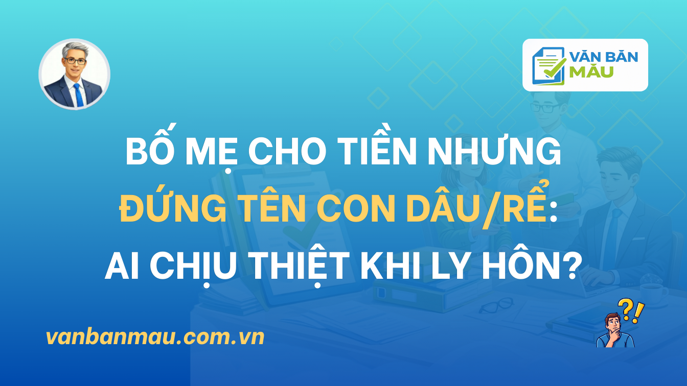 Bố Mẹ Cho Tiền Nhưng Đứng Tên Con Dâu/Rể - Ai chịu thiệt khi ly hôn?