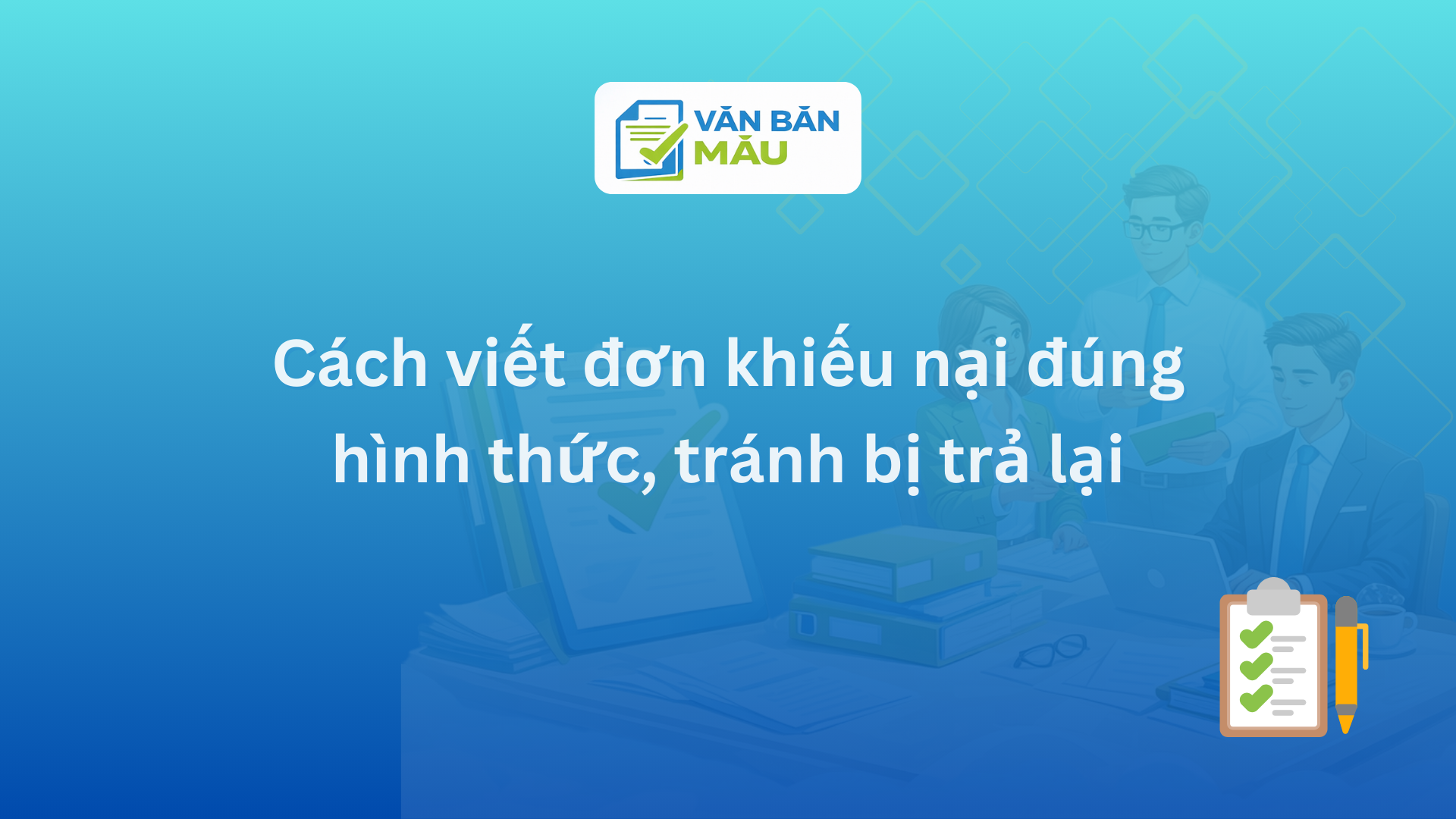 Cách viết đơn khiếu nại đúng hình thức, tránh bị trả lại