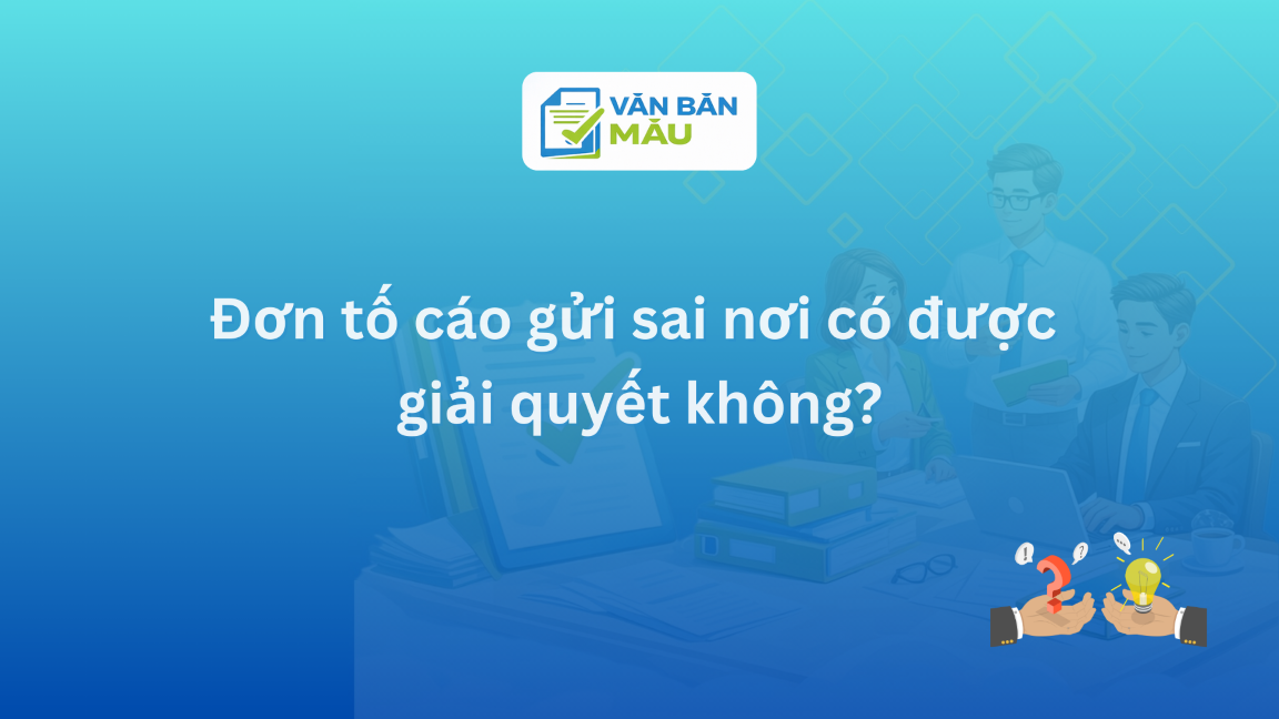 Đơn tố cáo gửi sai nơi có được giải quyết không?