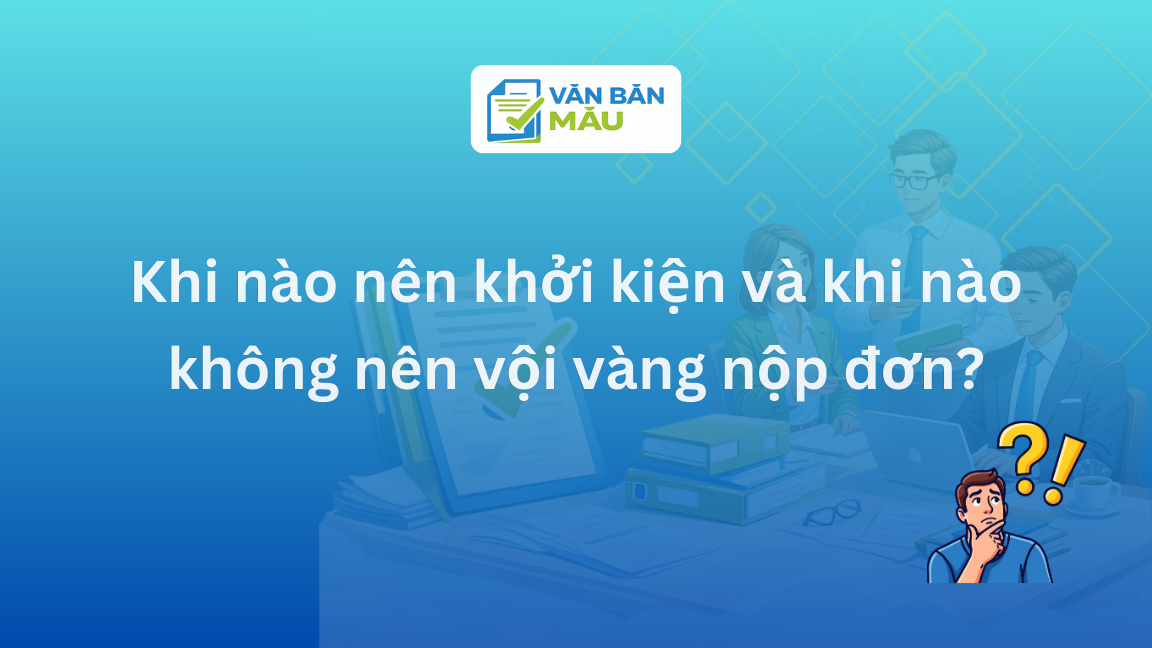 Khi nào nên khởi kiện và khi nào không nên vội vàng nộp đơn?