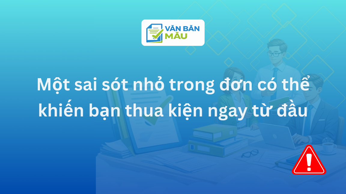 Một sai sót nhỏ trong đơn có thể khiến bạn thua kiện ngay từ đầu