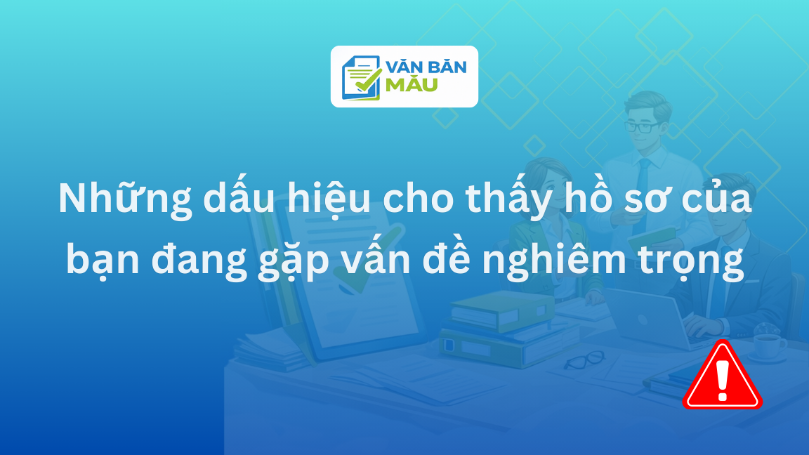Những dấu hiệu cho thấy hồ sơ của bạn đang gặp vấn đề nghiêm trọng