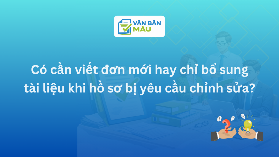 Có cần viết đơn mới hay chỉ bổ sung tài liệu khi hồ sơ bị yêu cầu chỉnh sửa?