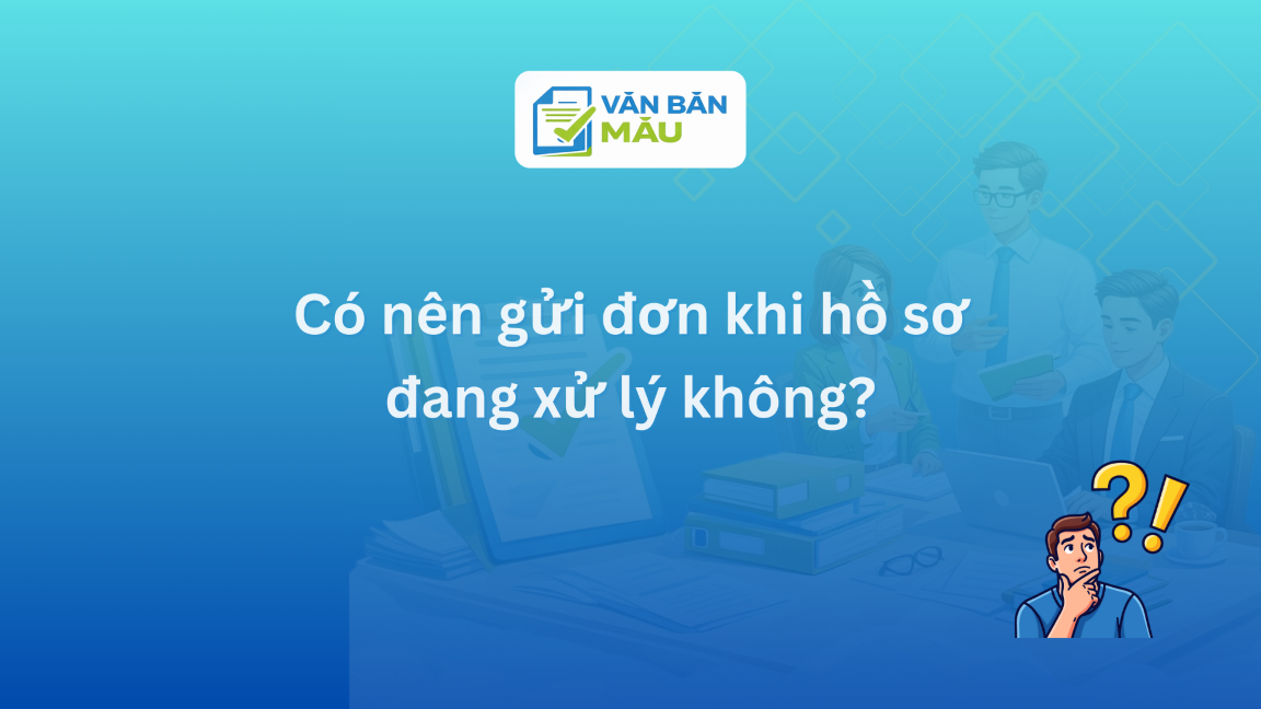 Có nên gửi đơn khi hồ sơ đang xử lý không?