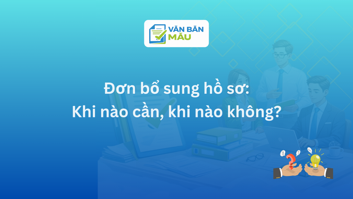 Đơn bổ sung hồ sơ: Khi nào cần, khi nào không?