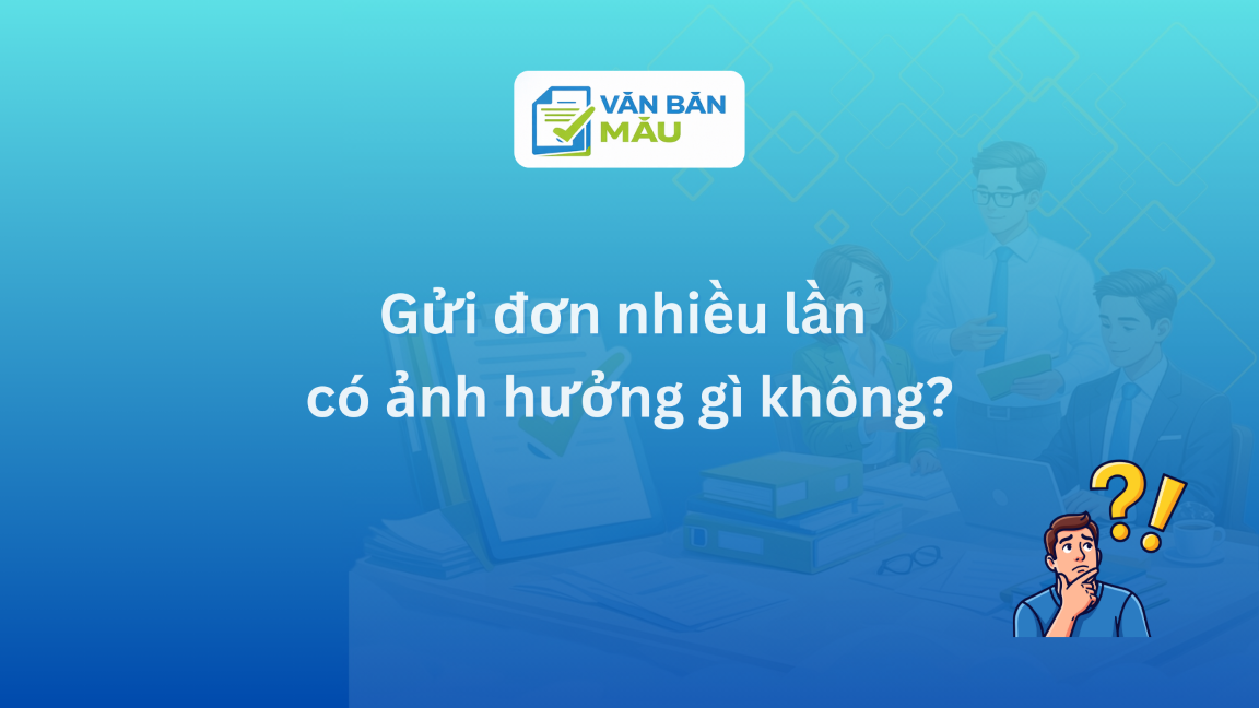 Gửi đơn nhiều lần có ảnh hưởng gì không?