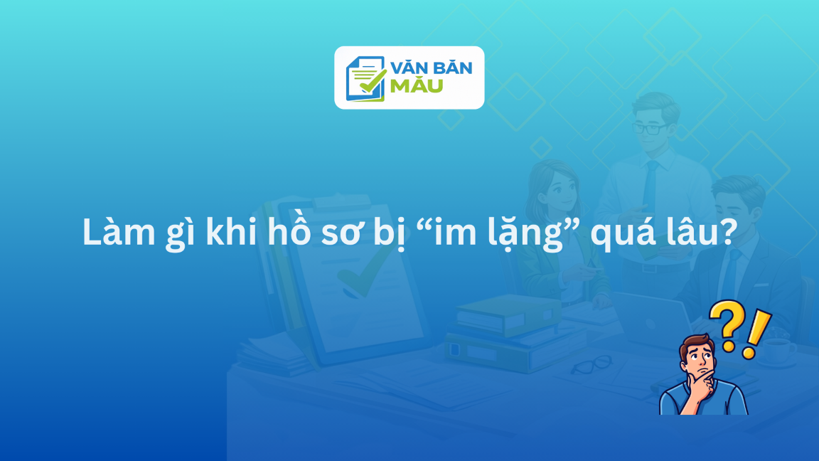 Làm gì khi hồ sơ bị “im lặng” quá lâu?