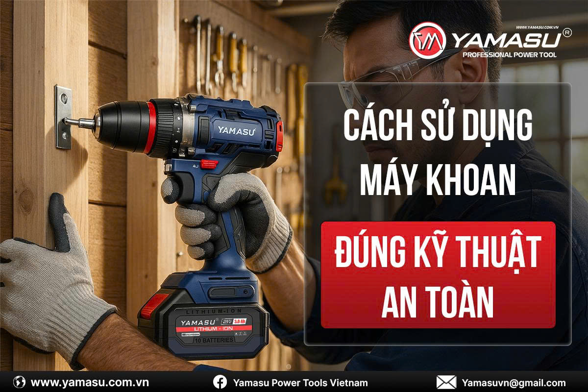 Hướng dẫn sử dụng máy khoan đúng kỹ thuật, an toàn