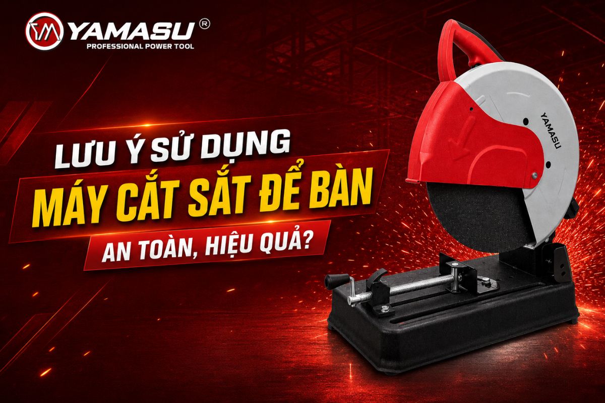 Lưu ý sử dụng máy cắt sắt để bàn an toàn, hiệu quả