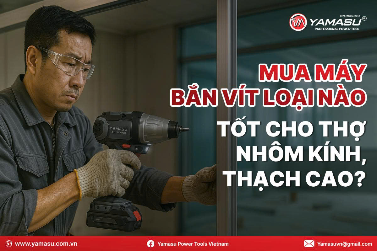 Mua máy bắn vít loại nào tốt cho thợ nhôm, kính