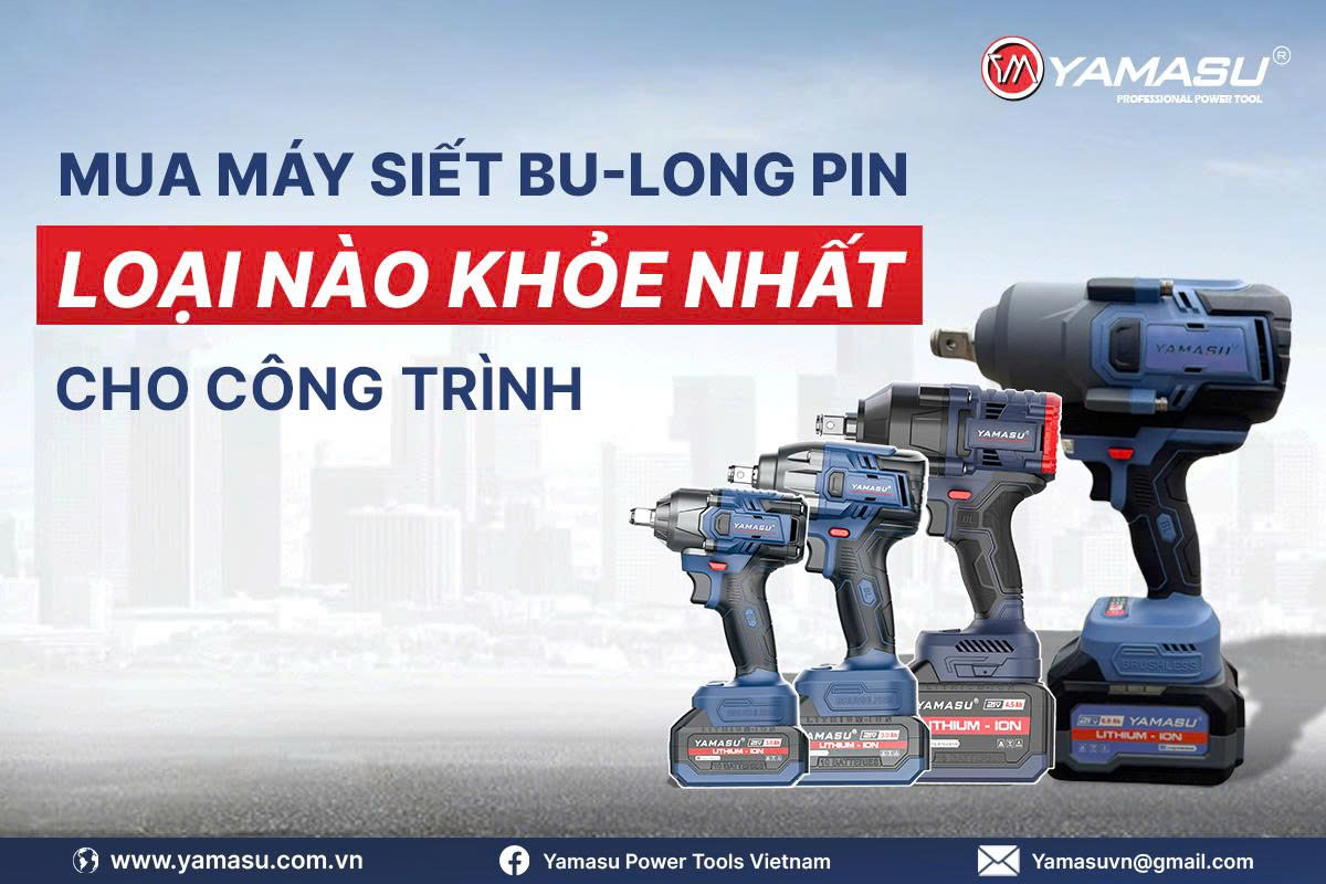 Mua máy siết Bu-long pin loại nào khỏe nhất cho công trình?