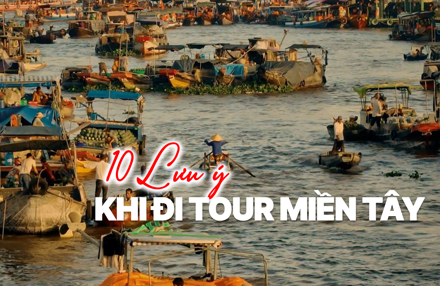 10 lưu ý quan trọng khi đi tour miền Tây lần đầu