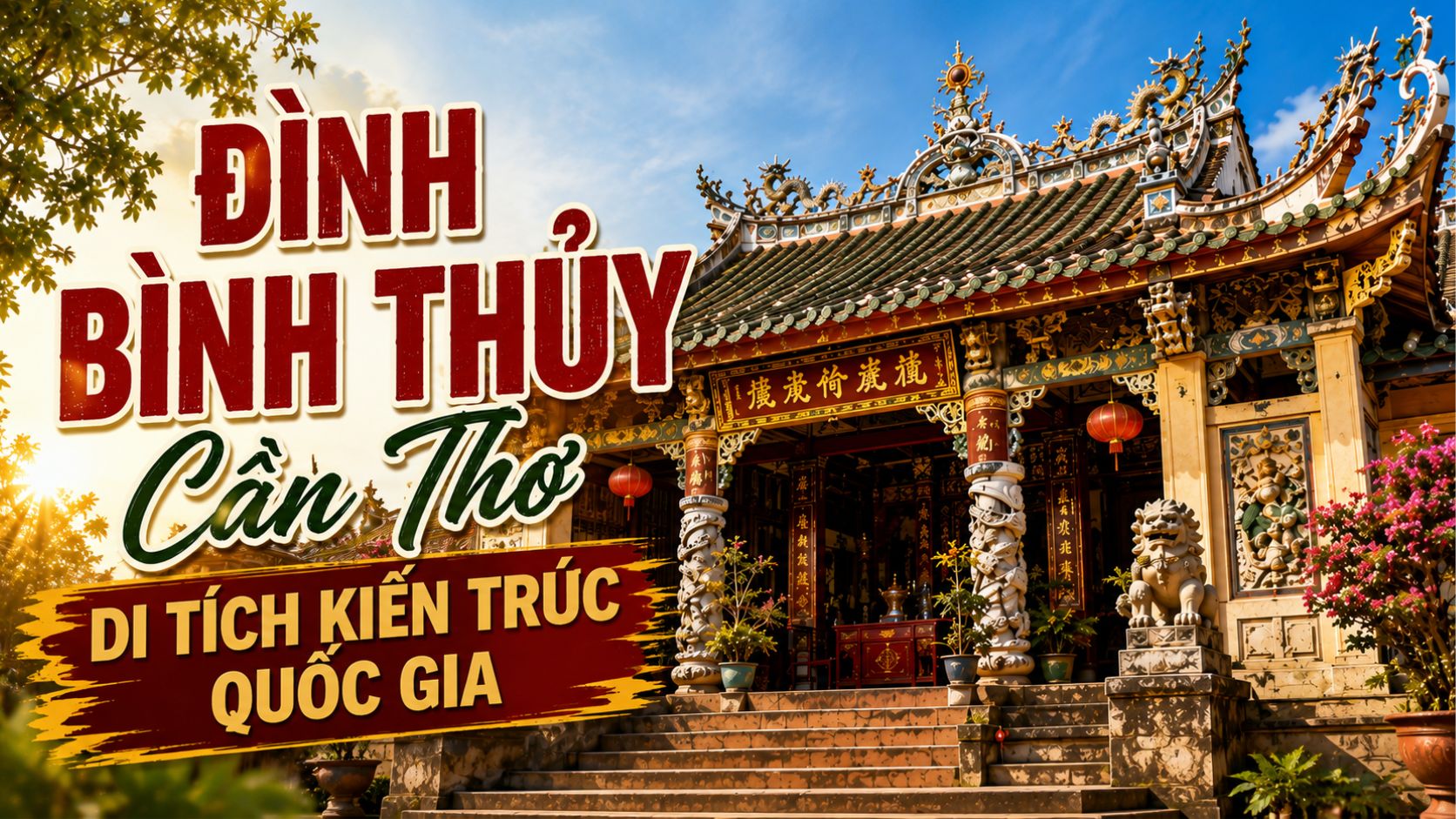 Đình Bình Thủy Cần Thơ: Di Tích Kiến Trúc Quốc Gia
