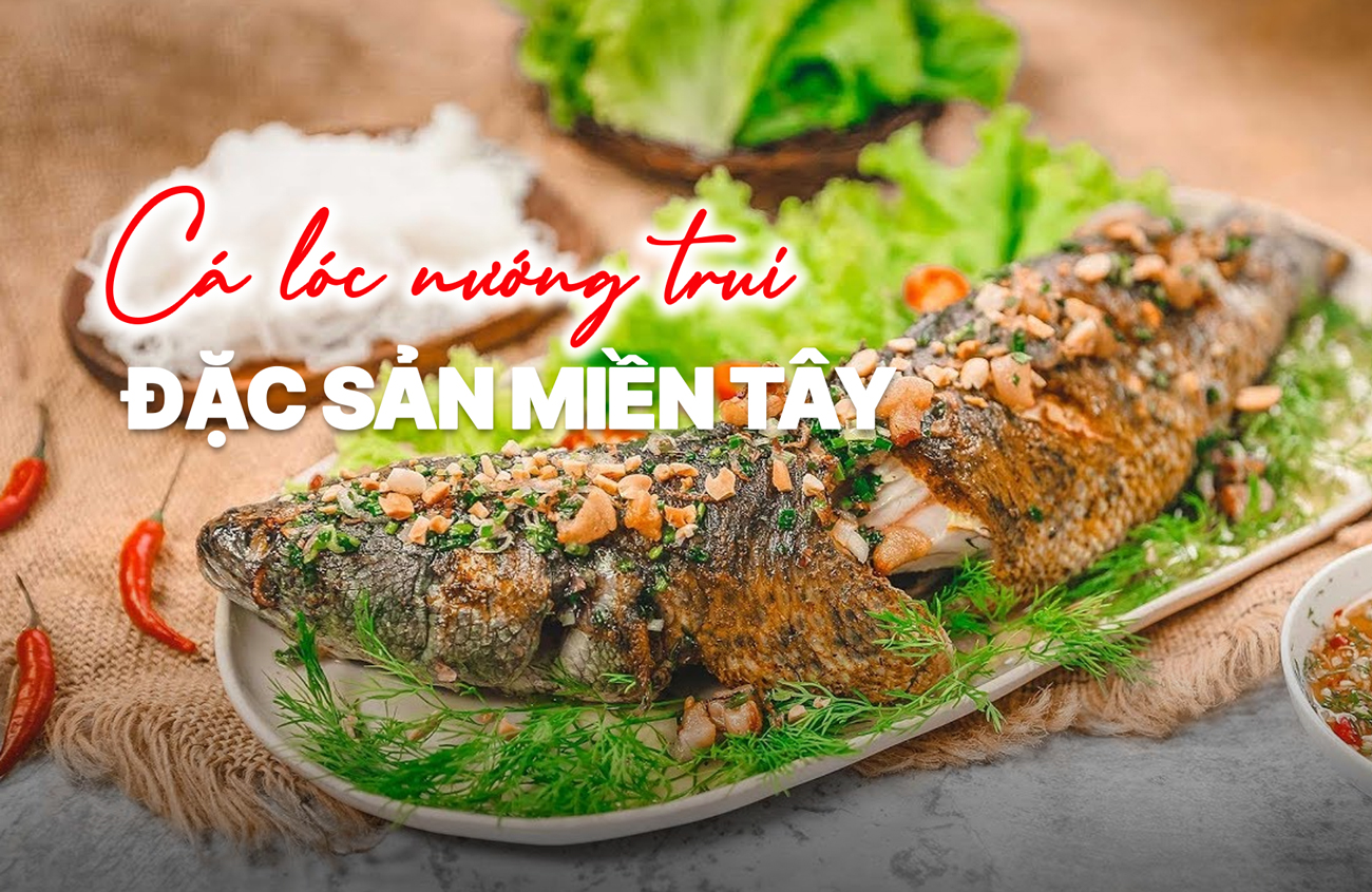 Cá Lóc Nướng Trui - Đặc Sản Miền Sông Nước Khó Cưỡng