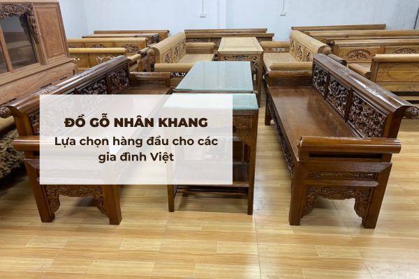 Đồ gỗ Nhân Khang - Lựa chọn hàng đầu cho các gia đình Việt