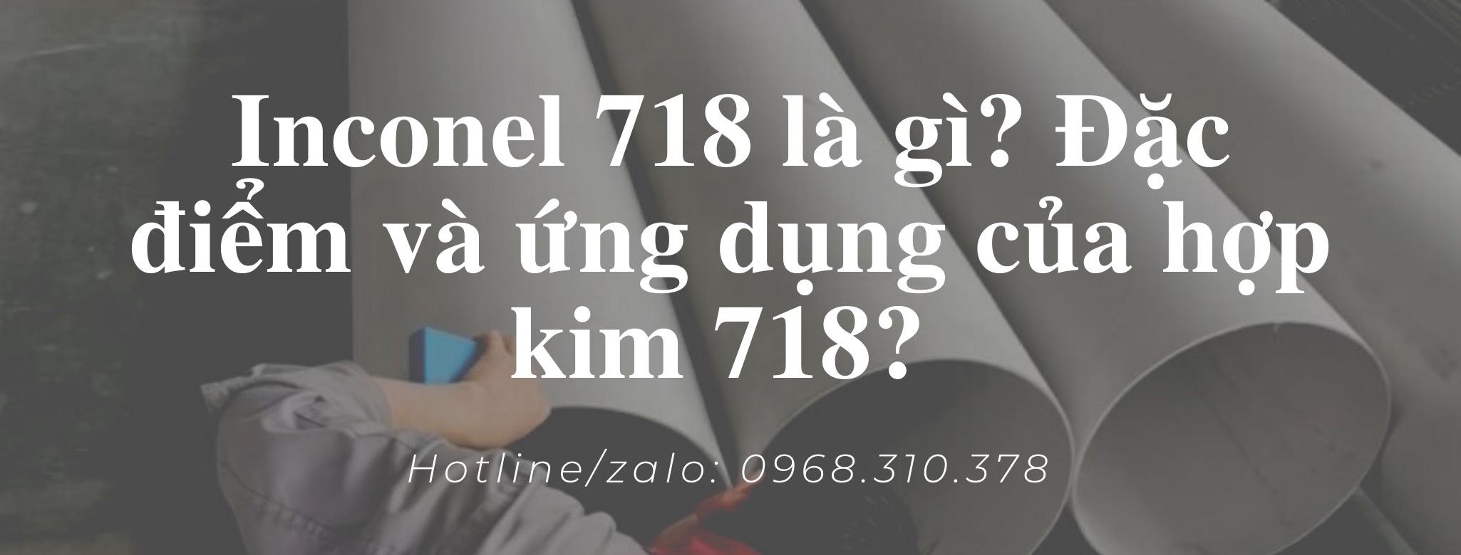 Inconel 718 là gì? Đặc điểm và ứng dụng của hợp kim inconel 718