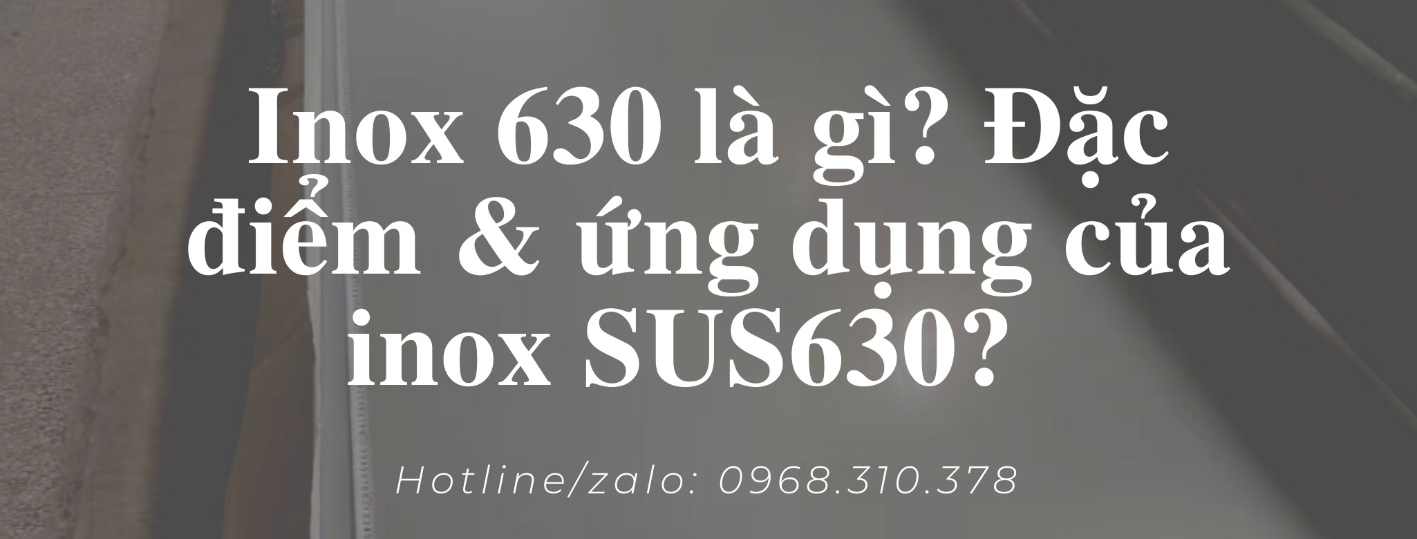 Inox SUS630 là gì? Đặc điểm & ứng dụng của inox 630
