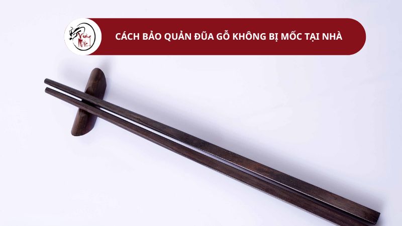 Cách bảo quản đũa gỗ không bị mốc tại nhà
