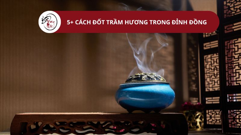 5+ cách đốt trầm hương trong đỉnh đồng đơn giản, đúng chuẩn