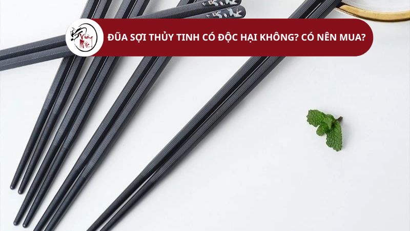 Đũa sợi thủy tinh có độc hại không? Có nên mua?