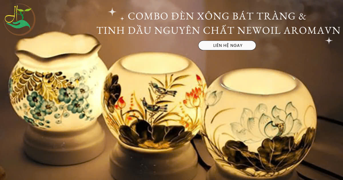 ĐÈN XÔNG BÁT TRÀNG & TINH DẦU NGUYÊN CHẤT NEWOIL AROMAVN 🌿