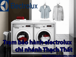 TRUNG TÂM BẢO HÀNH ELECTROLUX TẠI THẠCH THẤT