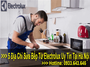 5 ĐỊA CHỈ SỬA BẾP TỪ ELECTROLUX TẠI HÀ NỘI UY TÍN