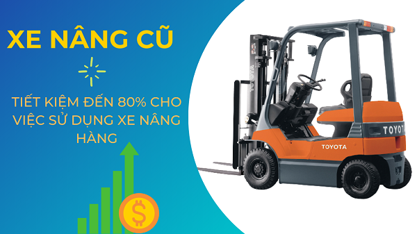Xe nâng cũ tại Đà Nẵng giúp các doanh nghiệp tiết kiệm chi phí