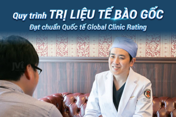 CÁC BƯỚC TRỊ LIỆU TẾ BÀO GỐC TẠI TRUNG TÂM TẾ BÀO GỐC HELENE NHẬT BẢN - ĐẠT CHUẨN QUỐC TẾ GLOBAL CLINIC RATING