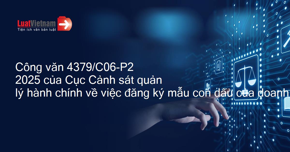 Công văn 4379/C06-P2 2025 của Cục Cảnh sát quản lý hành chính về việc đăng ký mẫu con dấu của doanh nghiệp và các đơn vị trực thuộc