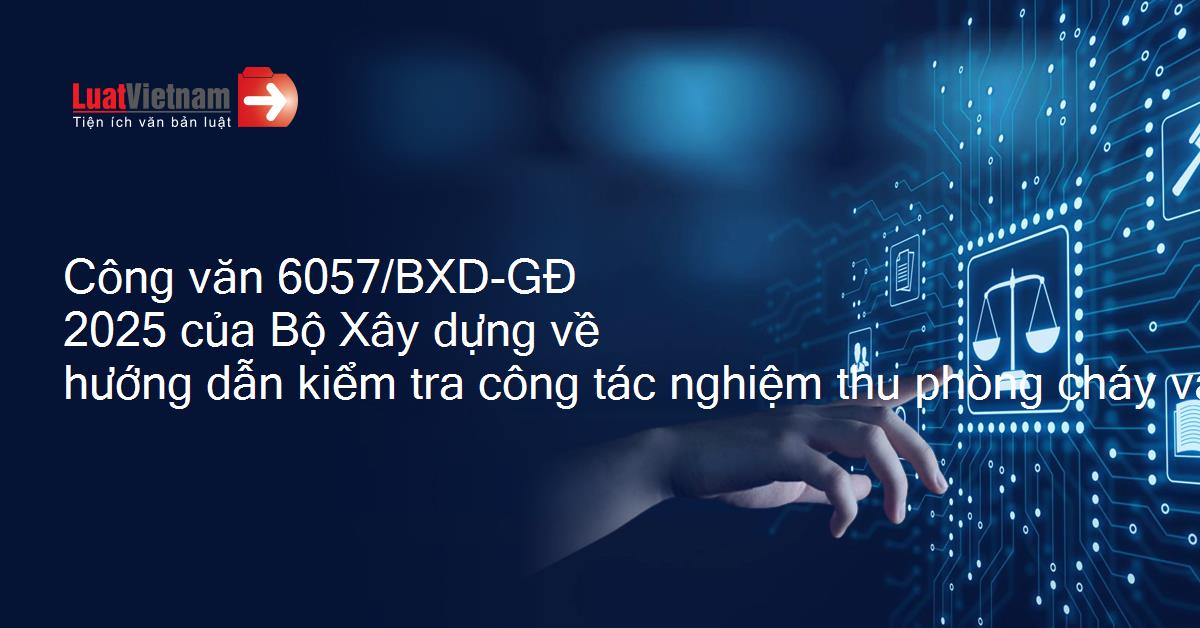 Công văn 6057/BXD-GĐ 2025 của Bộ Xây dựng về hướng dẫn kiểm tra công tác nghiệm thu phòng cháy và chữa cháy