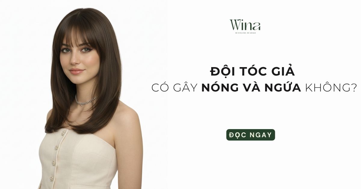 Đội Tóc Giả Có Gây Nóng Và Ngứa Không? Cách Chọn Chất Liệu 