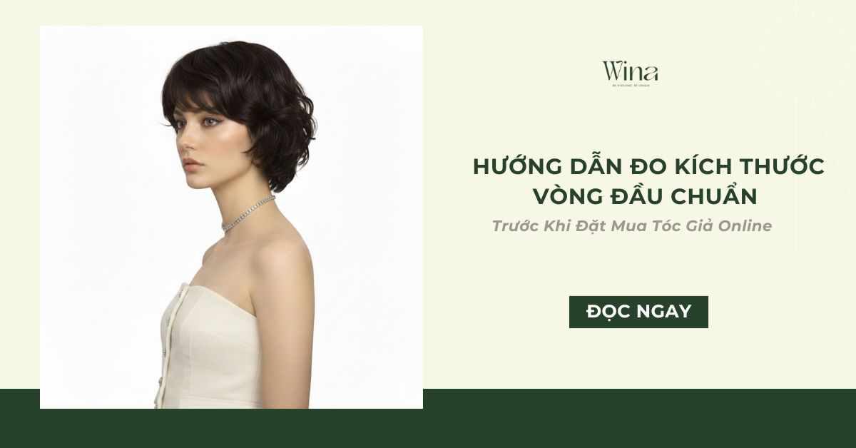 Hướng Dẫn Đo Kích Thước Vòng Đầu Chuẩn Trước Khi Đặt Mua Tóc Giả Online