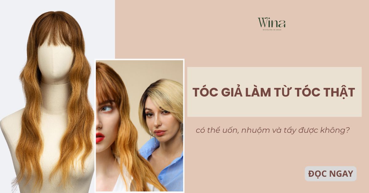 Tóc Giả Làm Từ Tóc Thật Có Thể Nhuộm, Uốn Hoặc Tẩy Được Không?