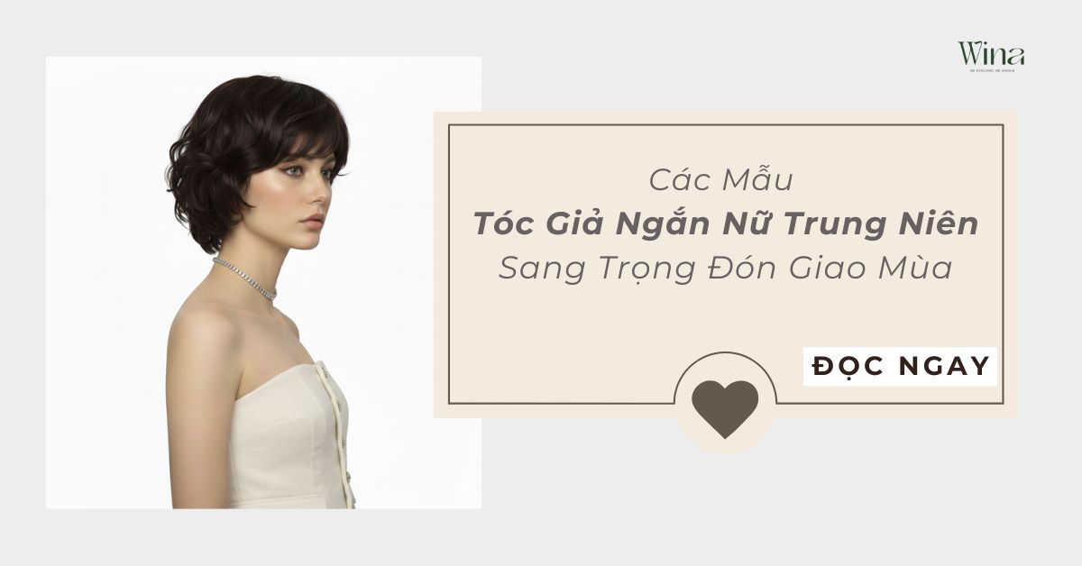 Các Mẫu Tóc Giả Ngắn Nữ Trung Niên Sang Trọng Đón Giao Mùa