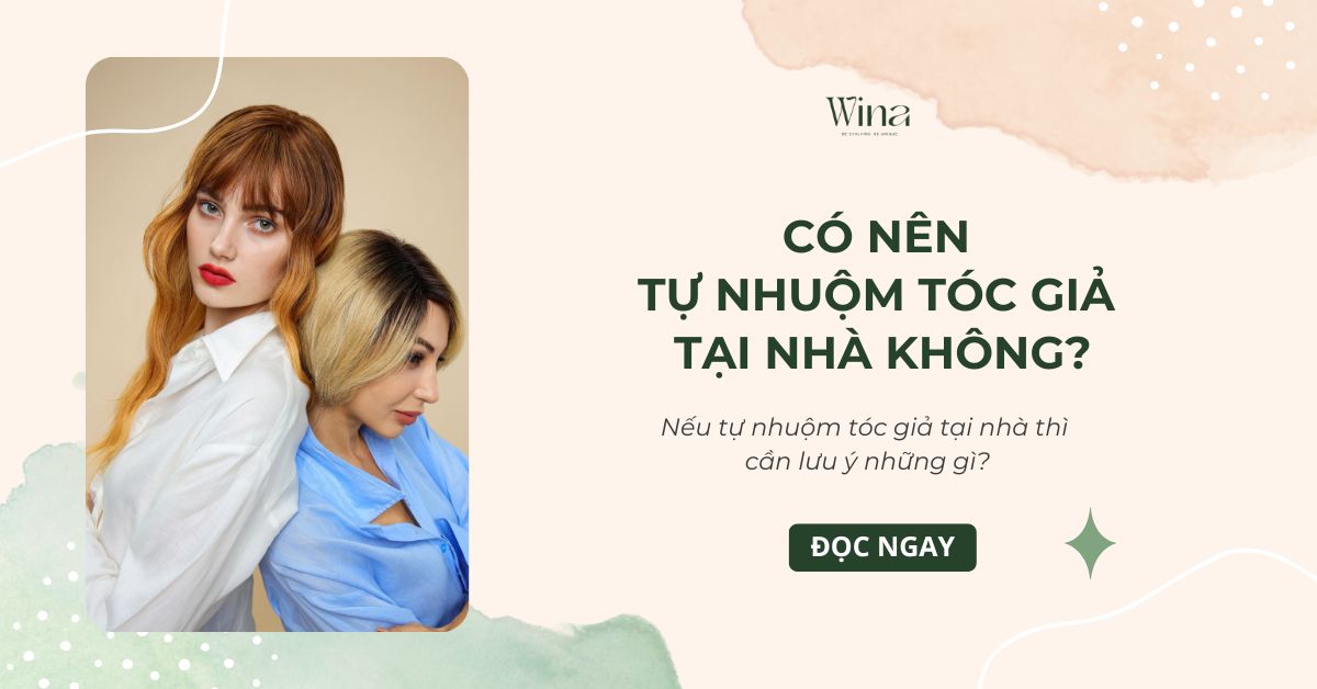 Có Nên Tự Nhuộm Tóc Giả Tại Nhà Không? Nếu Tự Làm Thì Cần Lưu Ý Gì?
