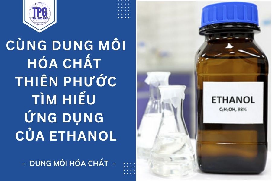 Cùng Dung Môi Hóa Chất Thiên Phước Tìm Hiểu Ứng Dụng của Ethanol