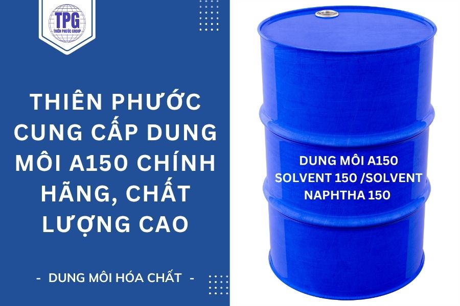 Thiên Phước Cung Cấp Dung Môi A150 Chính Hãng, Chất Lượng Cao