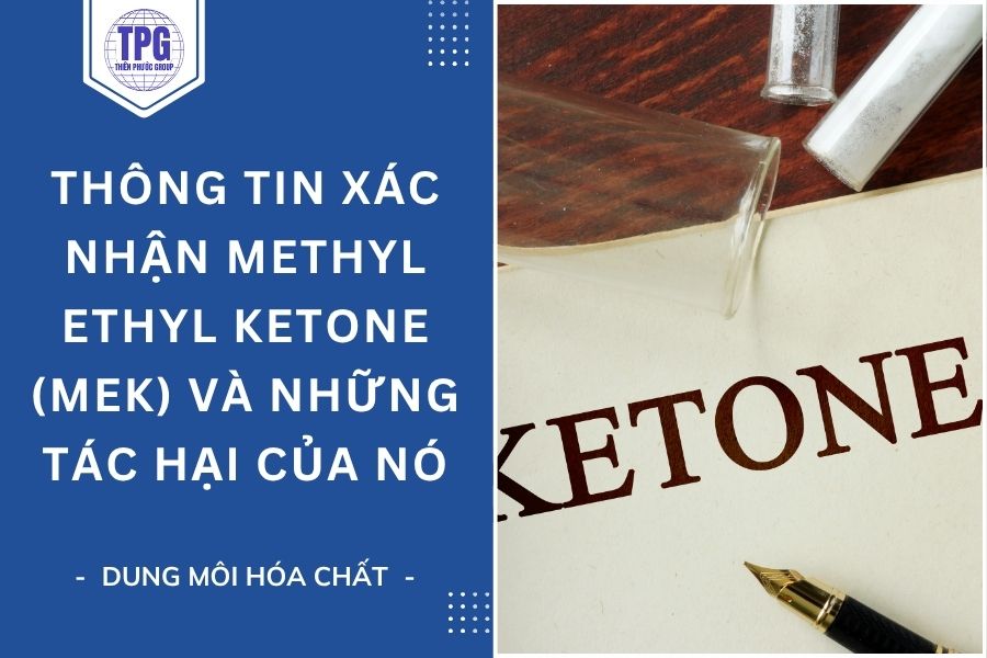 Thông Tin Xác Nhận Methyl Ethyl Ketone (MEK) Và Những Tác Hại Của Nó
