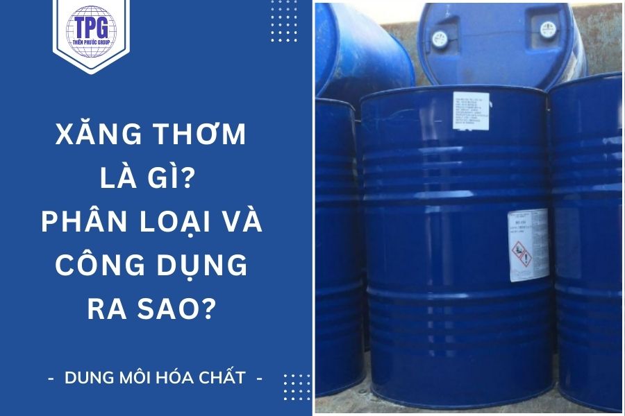 Xăng Thơm là Gì? Phân Loại và Công Dụng Ra Sao?