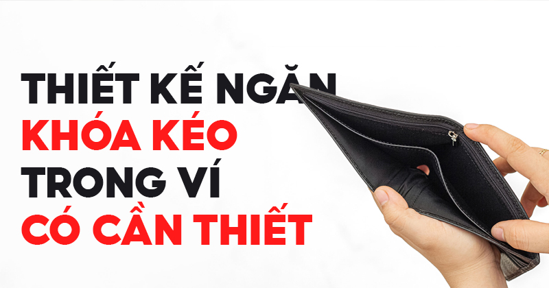 Thiết kế ngăn khóa kéo trong ví có thực sự cần thiết?