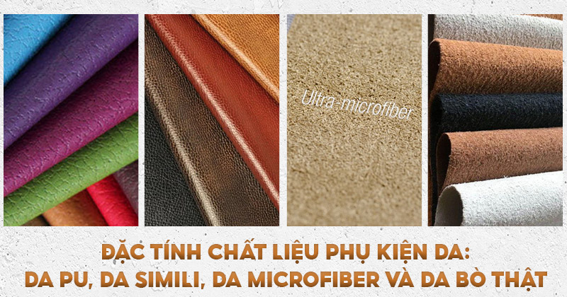 Đặc Tính Các Chất Liệu Sử Dụng Cho Phụ Kiện Da: Da PU, Da Simili, Microfiber Và Da Bò Thật