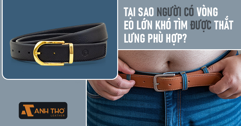 TẠI SAO NGƯỜI CÓ VÒNG EO LỚN KHÓ TÌM ĐƯỢC THẮT LƯNG PHÙ HỢP?