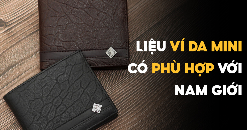 Liệu ví da mini có phù hợp với nam giới?