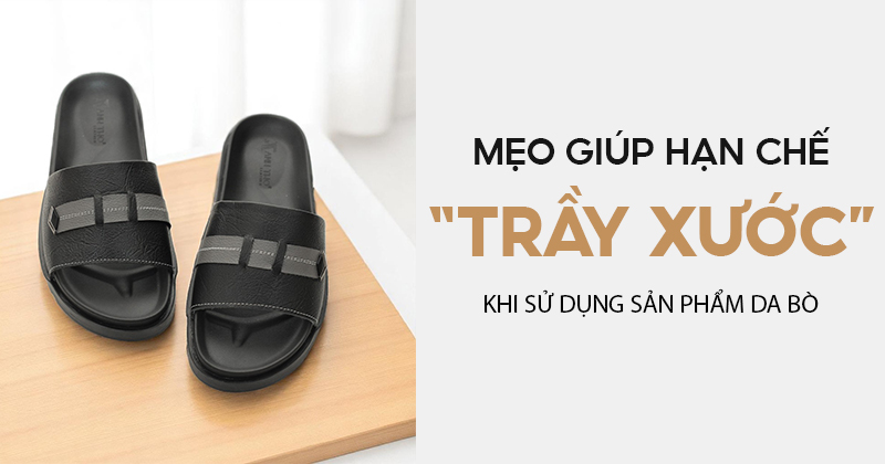 4 MẸO GIÚP HẠN CHẾ TRẦY XƯỚC KHI SỬ DỤNG PHỤ KIỆN DA BÒ